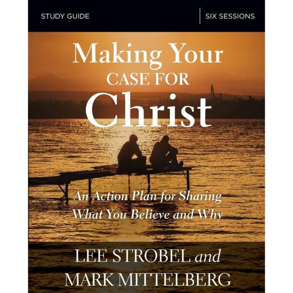 Making Your Case for Christ Bible Study Guide: An Action Plan for Sharing What Y